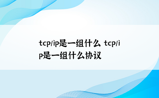 tcp/ip是一组什么 tcp/ip是一组什么协议