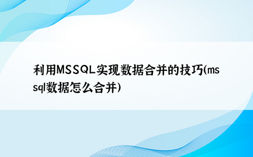 利用MSSQL实现数据合并的技巧（mssql数据怎么合并）