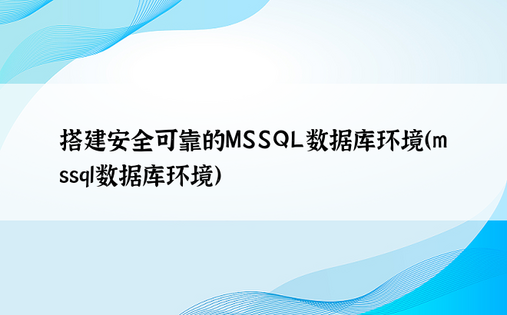 搭建安全可靠的MSSQL数据库环境（mssql数据库环境）