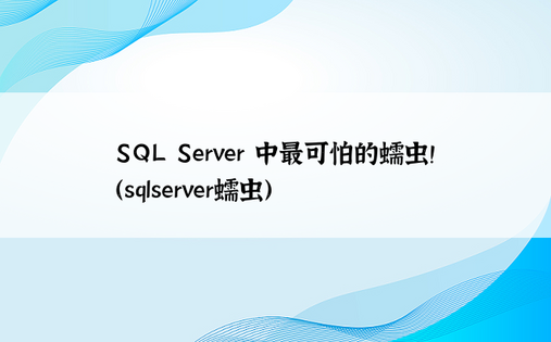 SQL Server 中最可怕的蠕虫！ （sqlserver蠕虫）