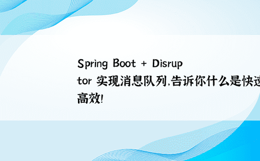 Spring Boot + Disruptor 实现消息队列，告诉你什么是快速、高效！ 