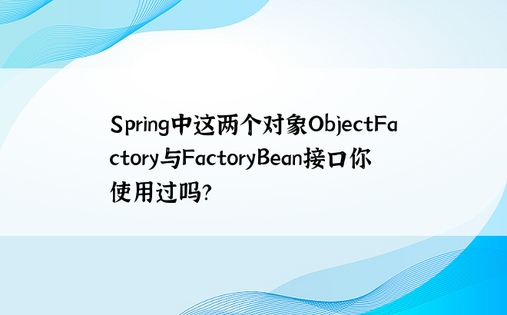 Spring中这两个对象ObjectFactory与FactoryBean接口你使用过吗？