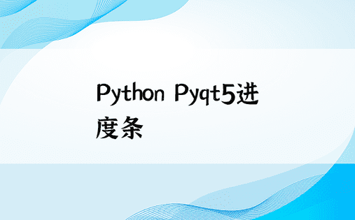 Python Pyqt5进度条