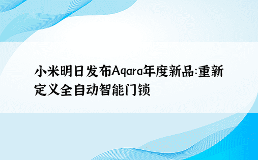 小米明日发布Aqara年度新品：重新定义全自动智能门锁