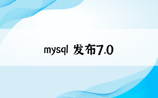 mysql 发布7.0
