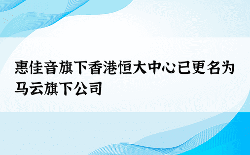 惠佳音旗下香港恒大中心已更名为马云旗下公司