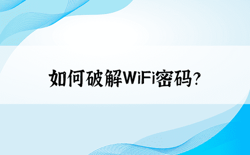 如何破解WiFi密码？