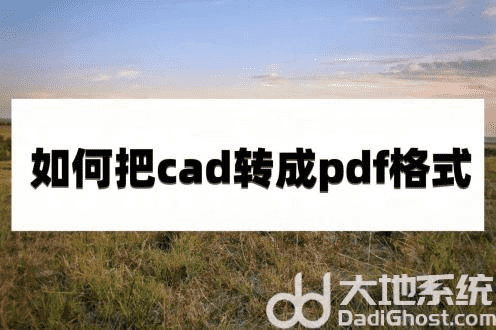 cad怎么转换成pdf格式 如何把cad转换成pdf格式 
