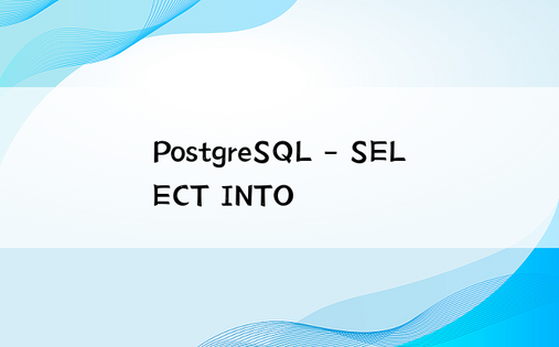 PostgreSQL – SELECT INTO
