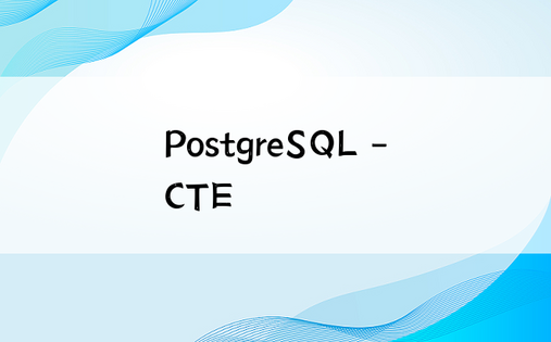 PostgreSQL – CTE