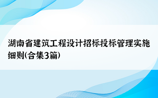 湖南省建筑工程设计招标投标管理实施细则（合集3篇）