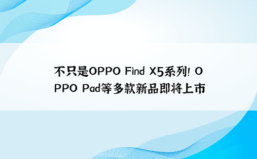 不只是OPPO Find X5系列！ OPPO Pad等多款新品即将上市
