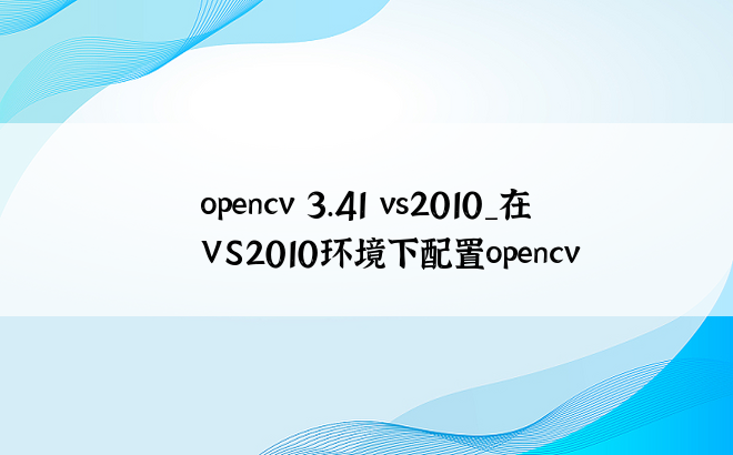 opencv 3.41 vs2010_在VS2010环境下配置opencv