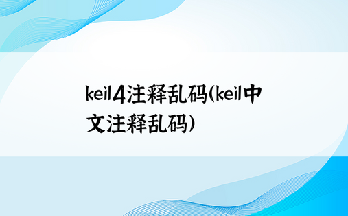 keil4注释乱码（keil中文注释乱码）