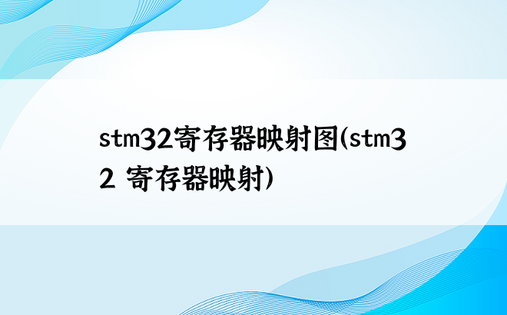 stm32寄存器映射图（stm32 寄存器映射）