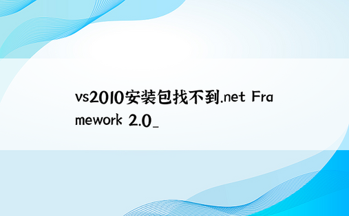 vs2010安装包找不到.net Framework 2.0_