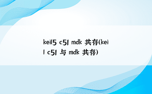 keil5 c51 mdk 共存（keil c51 与 mdk 共存） 