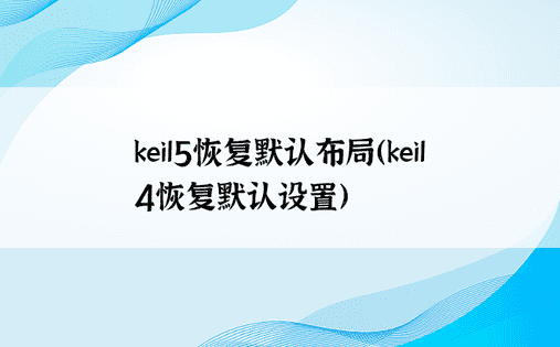 keil5恢复默认布局（keil4恢复默认设置）