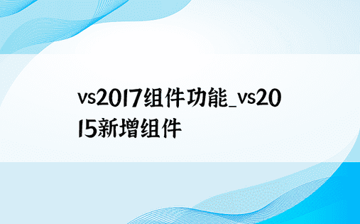 vs2017组件功能_vs2015新增组件