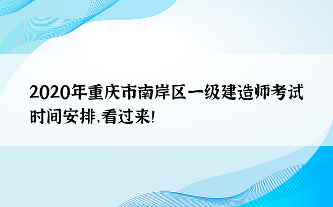2020年重庆市南岸区一级建造师考试时间安排，看过来！