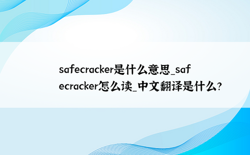 safecracker是什么意思_safecracker怎么读_中文翻译是什么？