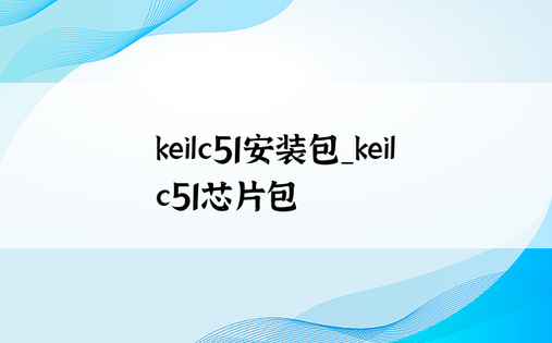 keilc51安装包_keilc51芯片包