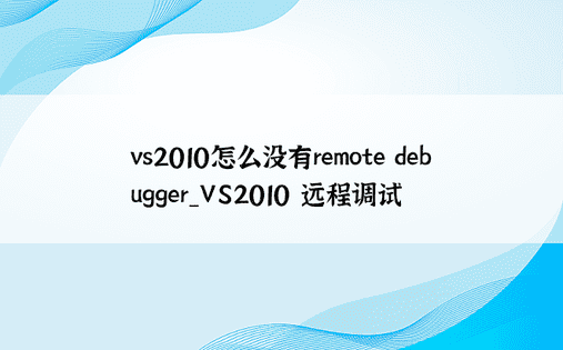 vs2010怎么没有remote debugger_VS2010 远程调试