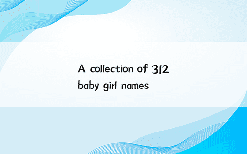 A collection of 312 baby girl names 