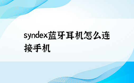syndex蓝牙耳机怎么连接手机