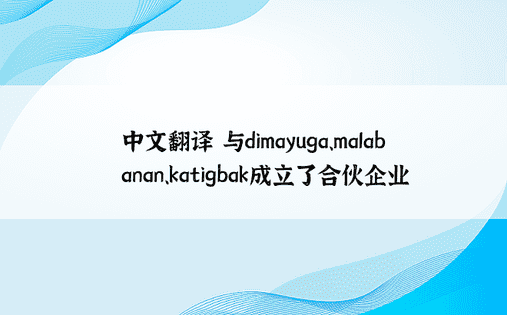 中文翻译 与dimayuga、malabanan、katigbak成立了合伙企业
